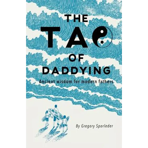 The Tao of Daddying: Ancient Wisdom For Modern Fathers - Paperback