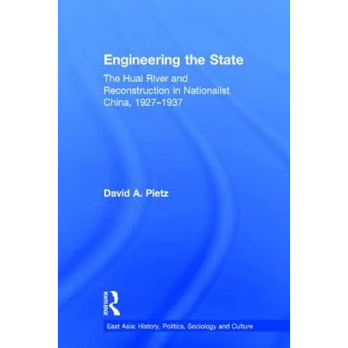 Engineering the State: The Huai River and Reconstruction in Nationalist China, 1927-37