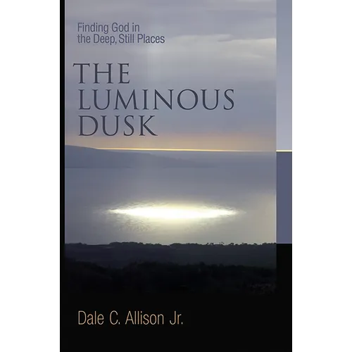 The Luminous Dusk: Finding God in the Deep, Still Places - Paperback