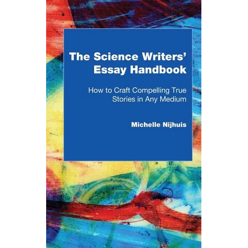 The Science Writers' Essay Handbook: How to Craft Compelling True Stories in Any Medium - Paperback