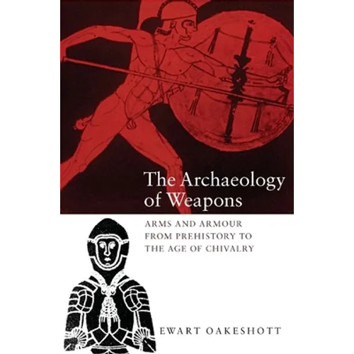 The Archaeology of Weapons: Arms and Armour from Prehistory to the Age of Chivalry - Paperback