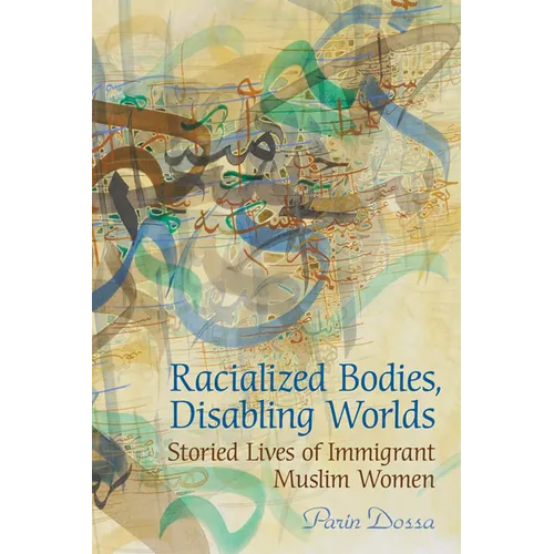 Racialized Bodies, Disabling Worlds: Storied Lives of Immigrant Muslim Women - Paperback