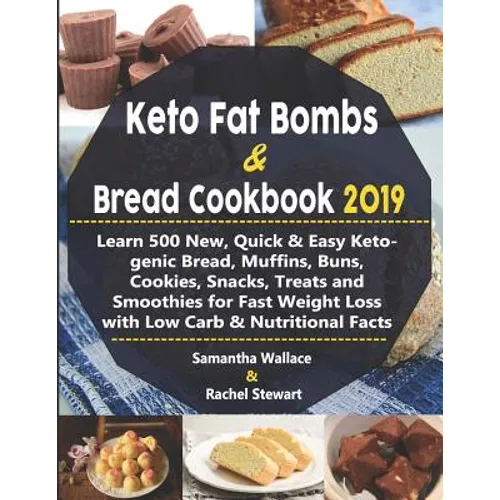 Keto Fat Bombs & Bread Cookbook 2019: Learn 500 New, Quick & Easy Ketogenic Bread, Muffins, Buns, Cookies, Snacks, Treats and Smoothies for Fast Weigh - Paperback