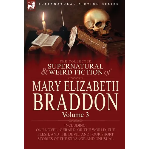 The Collected Supernatural and Weird Fiction of Mary Elizabeth Braddon: Volume 3-Including One Novel 'Gerard, or the World, the Flesh, and the Devil' - Hardcover