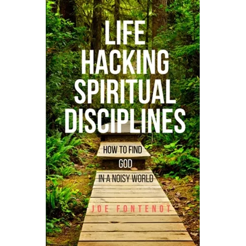 Life Hacking Spiritual Disciplines: How to Find God in a Noisy World - Paperback