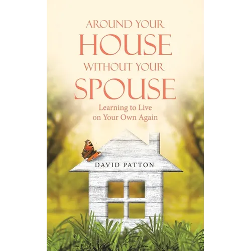 Around Your House Without Your Spouse: Learning to Live on Your Own Again - Paperback
