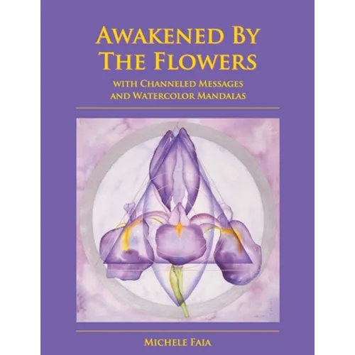 Awakened By The Flowers: With Channeled Messages And Watercolor Mandalas - Paperback