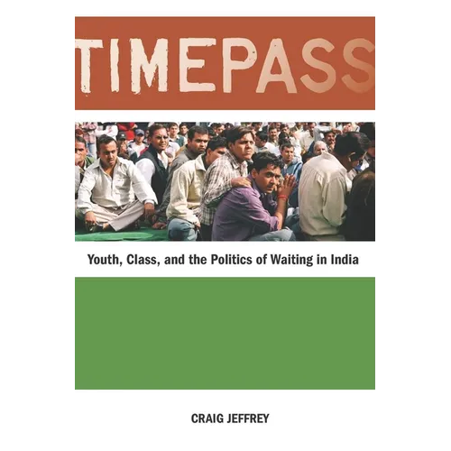 Timepass: Youth, Class, and the Politics of Waiting in India - Paperback