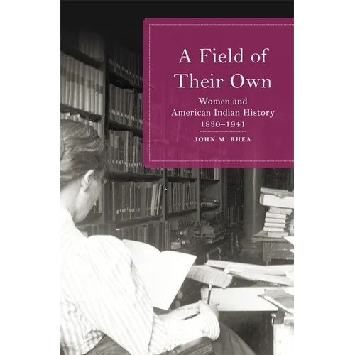 A Field of Their Own: Women and American Indian History, 1830-1941 - Hardcover