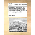Chronological antiquities: or, the antiquities and chronology of the most ancient kingdoms, from the creation of the world, for the space of five