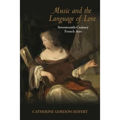 Music and the Language of Love: Seventeenth-Century French Airs - Hardcover