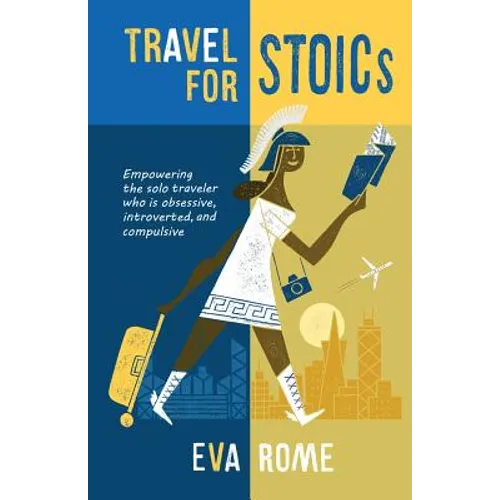 Travel for STOICs: Empowering the Solo Traveler Who is Obsessive, Introverted, and Compulsive