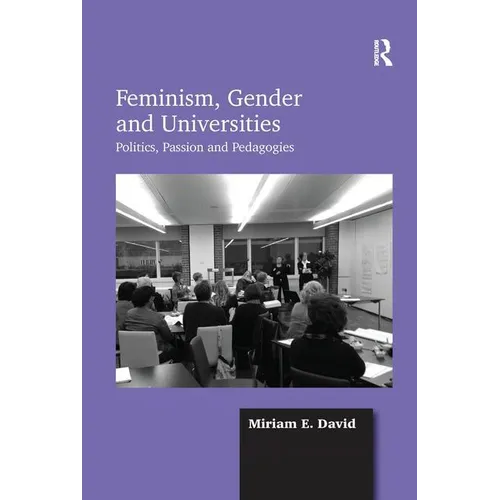 Feminism, Gender and Universities: Politics, Passion and Pedagogies
