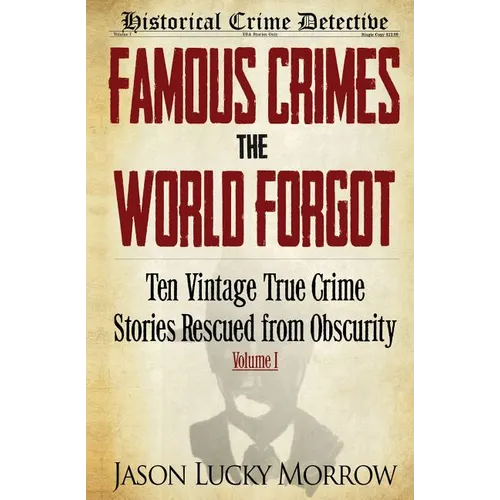 Famous Crimes the World Forgot: Ten Vintage True Crime Stories Rescued from Obscurity - Paperback