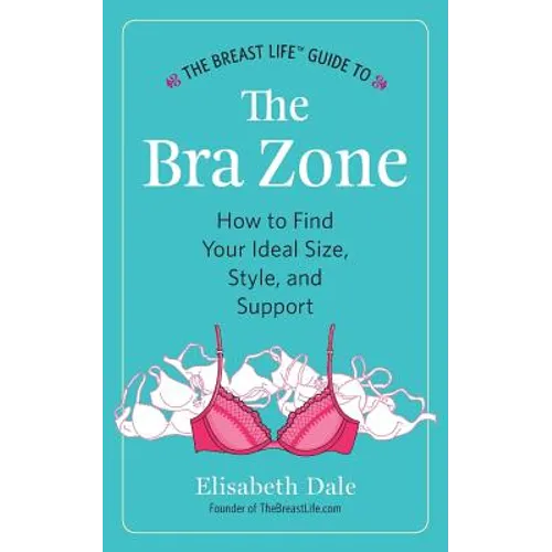 The Breast Life(TM) Guide to The Bra Zone: How to Find Your Ideal Size, Style, and Support - Paperback