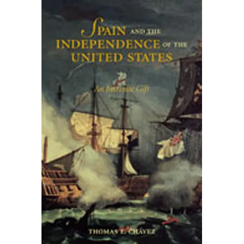 Spain and the Independence of the United States: An Intrinsic Gift: An Intrinsic Gift - Paperback