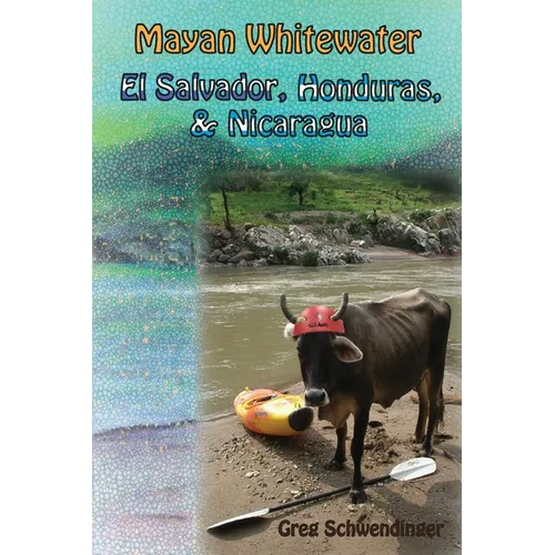 Mayan Whitewater El Salvador, Honduras, & Nicaragua: A guide to the rivers - Paperback