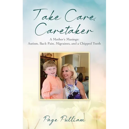 Take Care, Caretaker - A Mother's Musings: Autism, Back Pain, Migraines, and a Chipped Tooth - Paperback