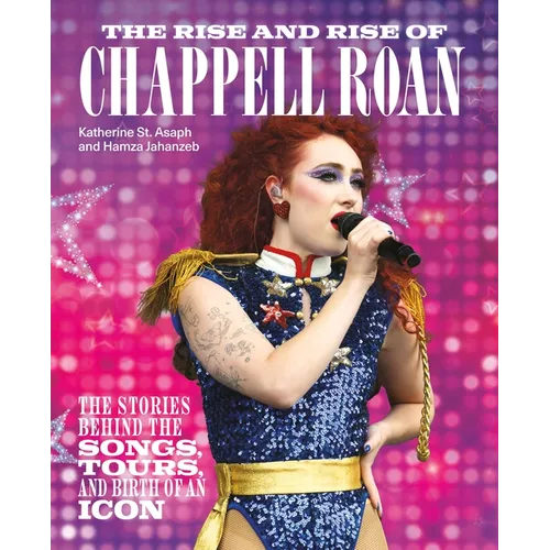 The Rise and Rise of Chappell Roan: The Stories Behind the Songs, Tours, and Birth of an Icon - Hardcover