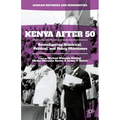 Kenya After 50: Reconfiguring Historical, Political, and Policy Milestones