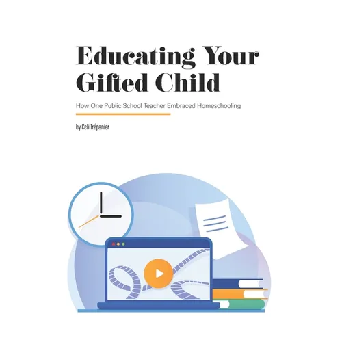 Educating Your Gifted Child: How One Public School Teacher Embraced Homeschooling - Paperback