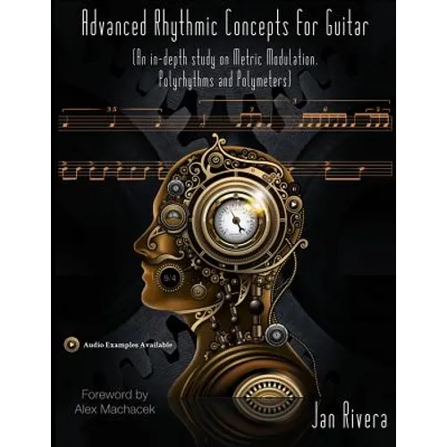 Advanced Rhythmic Concepts for Guitar; Foreword By Alex Machacek: (An in-depth study on Metric Modulation, Polyrhythms and Polymeters) - Paperback