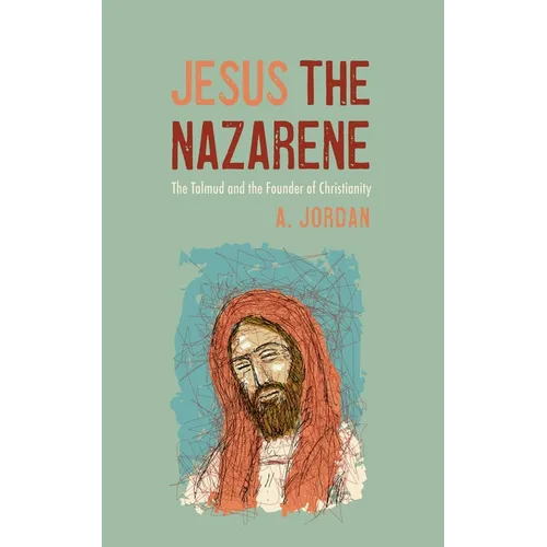 Jesus the Nazarene: The Talmud and the Founder of Christianity