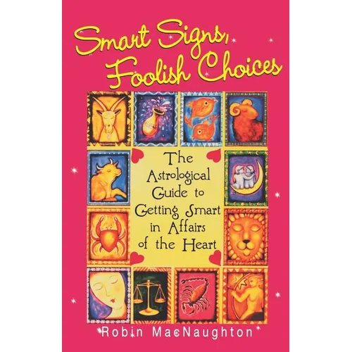 Smart Signs, Foolish Choices: The Astrological Guide to Getting Smart in Affairs of the Heart - Paperback