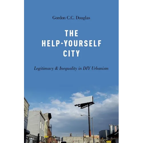 The Help-Yourself City: Legitimacy and Inequality in DIY Urbanism - Paperback