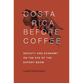 Costa Rica Before Coffee: Society and Economy on the Eve of the Export Boom