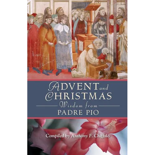 Advent and Christmas Wisdom from Padre Pio: Daily Scripture and Prayers Together with Saint Pio of Pietrelcinas Own Words - Paperback