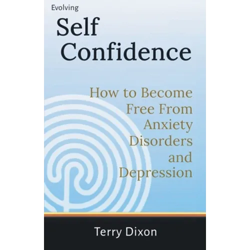 Evolving Self Confidence: How to Become Free From Anxiety Disorders and Depression