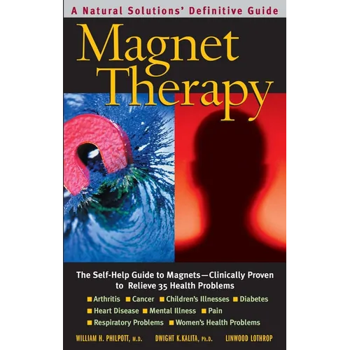 Magnet Therapy: The Self-Help Guide to Magnets--Clinically Proven to Relieve 35 Health Problems - Paperback