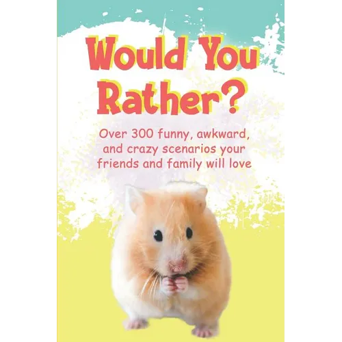 Would You Rather?: Over 300 funny, awkward, and crazy scenarios your friends and family will love - Paperback