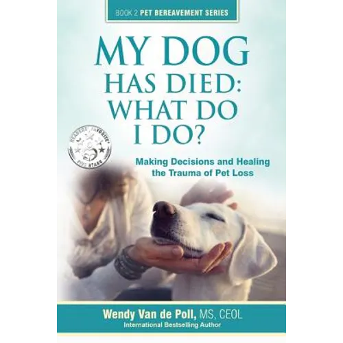My Dog Has Died: What Do I Do?: Making Decisions and Healing the Trauma of Pet Loss - Paperback