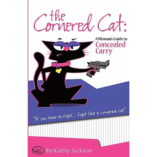The Cornered Cat: A Woman's Guide to Concealed Carry