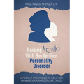 Raising A Child With Borderline Personality Disorder: Effective Strategies To Help You Manage Your Borderline Child