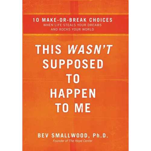 The This Wasn't Supposed to Happen to Me: 10 Make-Or-Break Choices When Life Steals Your Dreams and Rocks Your World - Paperback