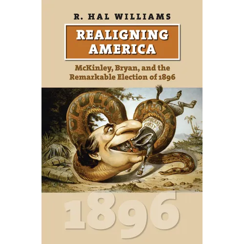 Realigning America: McKinley, Bryan, and the Remarkable Election of 1896 - Hardcover