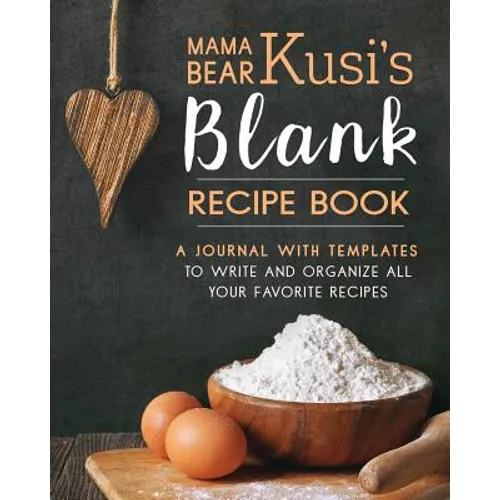 Mama Bear Kusi's Blank Recipe Book: A Journal with Templates to Write and Organize All Your Favorite Recipes - Paperback