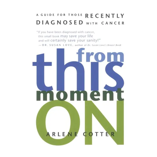From This Moment on: A Guide for Those Recently Diagnosed with Cancer - Paperback