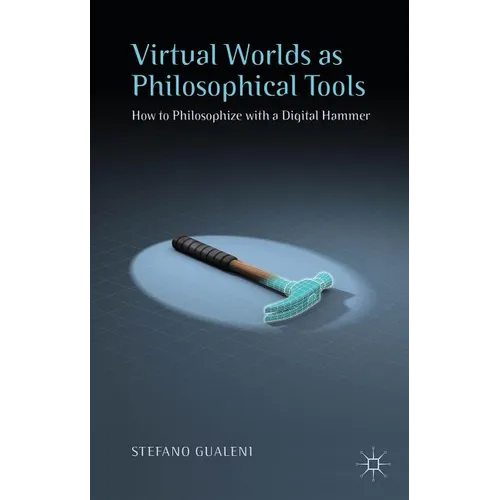 Virtual Worlds as Philosophical Tools: How to Philosophize with a Digital Hammer - Hardcover