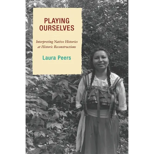 Playing Ourselves: Interpreting Native Histories at Historic Reconstructions - Paperback