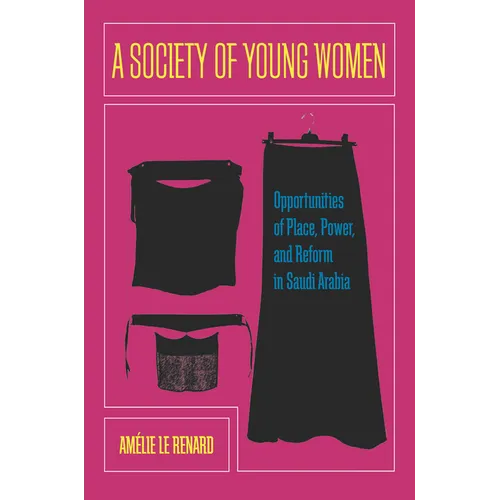 A Society of Young Women: Opportunities of Place, Power, and Reform in Saudi Arabia - Hardcover