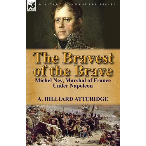 The Bravest of the Brave: Michel Ney, Marshal of France Under Napoleon - Paperback