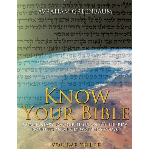 Know Your Bible (Volume Three): Commentary for our times on the Hebrew Prophets and Holy Writings (NaKh) - Paperback