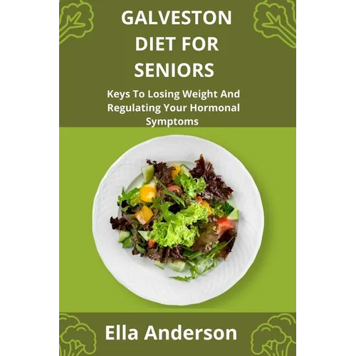 Galveston Diet For Seniors: Keys To Losing Weight And Regulating Your Hormonal Symptoms - Paperback