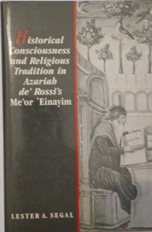 Historical Consciousness and Religious Tradition in Azariah de'Rossi's Me'or 'Einayim by Lester A. Segal-Hardcover – January 1, 1989