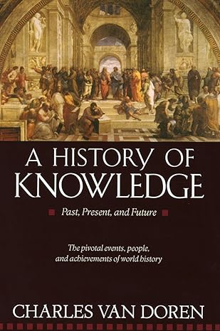 A History of Knowledge: Past, Present, and Future by Charles Van Doren -Paperback –
