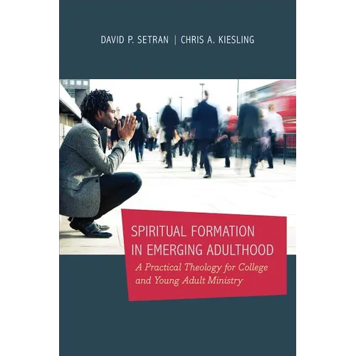 Spiritual Formation in Emerging Adulthood: A Practical Theology for College and Young Adult Ministry - Paperback